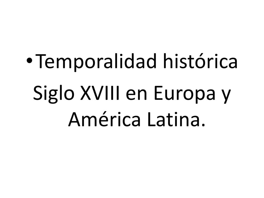 Temporalidad histórica Siglo XVIII en Europa y América Latina.