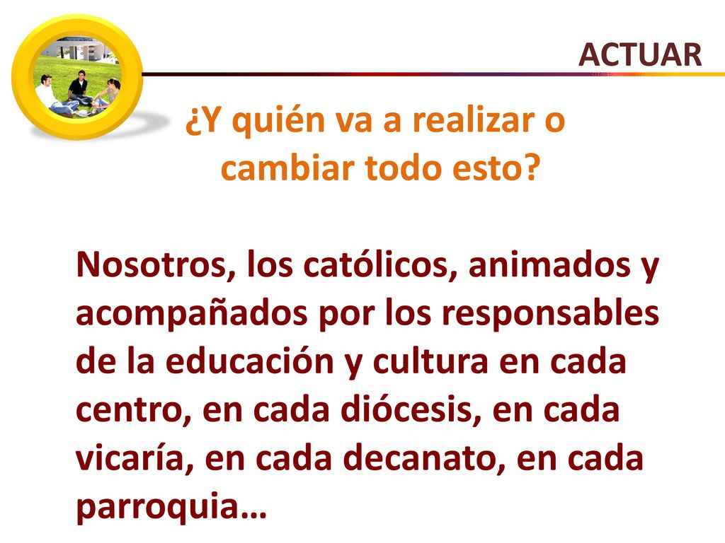 ACTUAR ¿Y quién va a realizar o cambiar todo esto