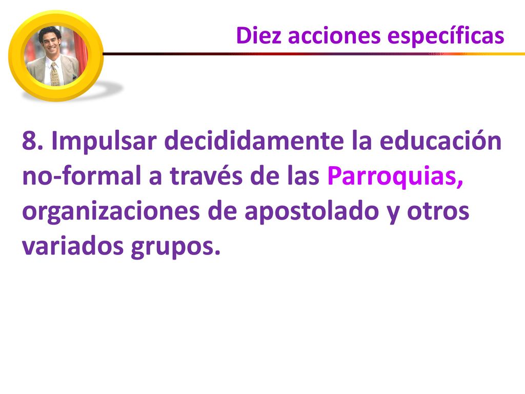8. Impulsar decididamente la educación no-formal a través de las Parroquias, organizaciones de apostolado y otros variados grupos.