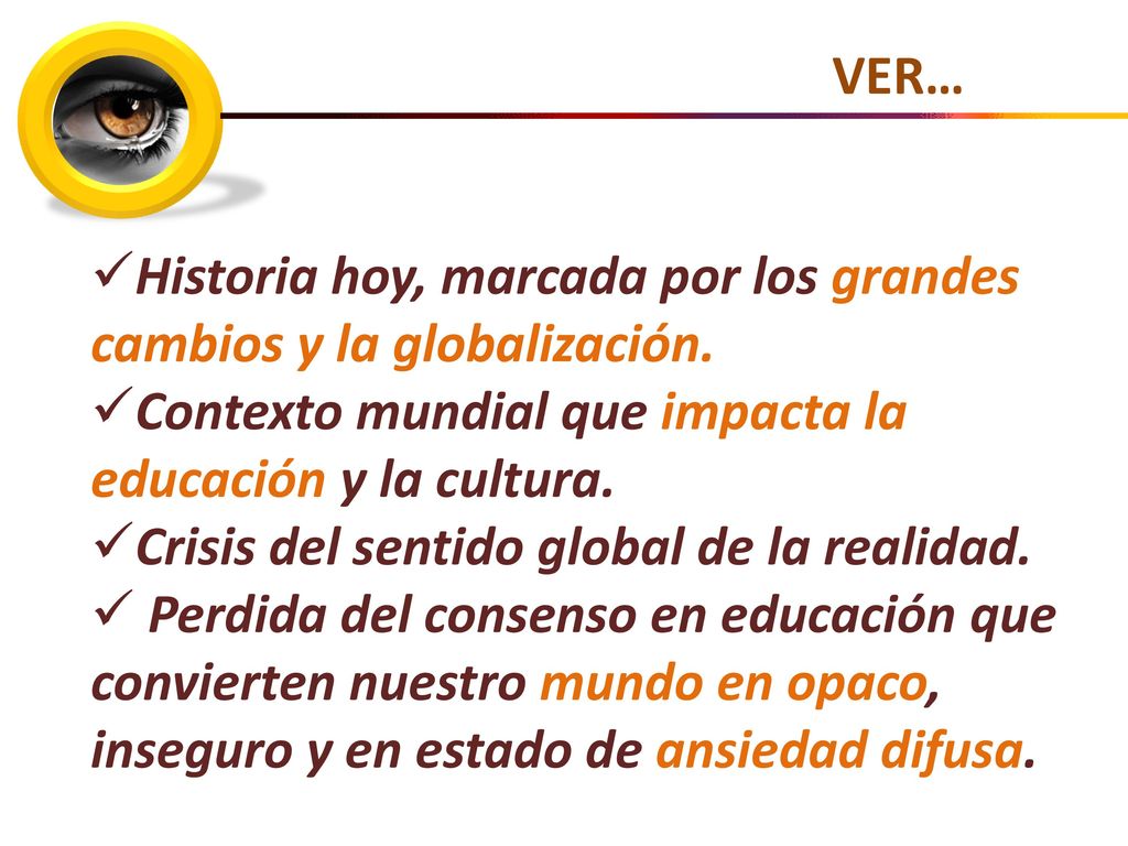 VER… Historia hoy, marcada por los grandes cambios y la globalización. Contexto mundial que impacta la educación y la cultura.