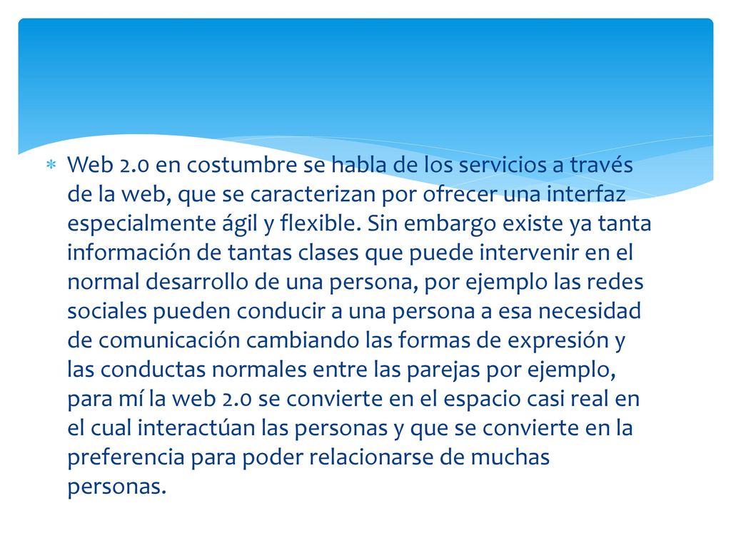 Web 2.0 en costumbre se habla de los servicios a través de la web, que se caracterizan por ofrecer una interfaz especialmente ágil y flexible.
