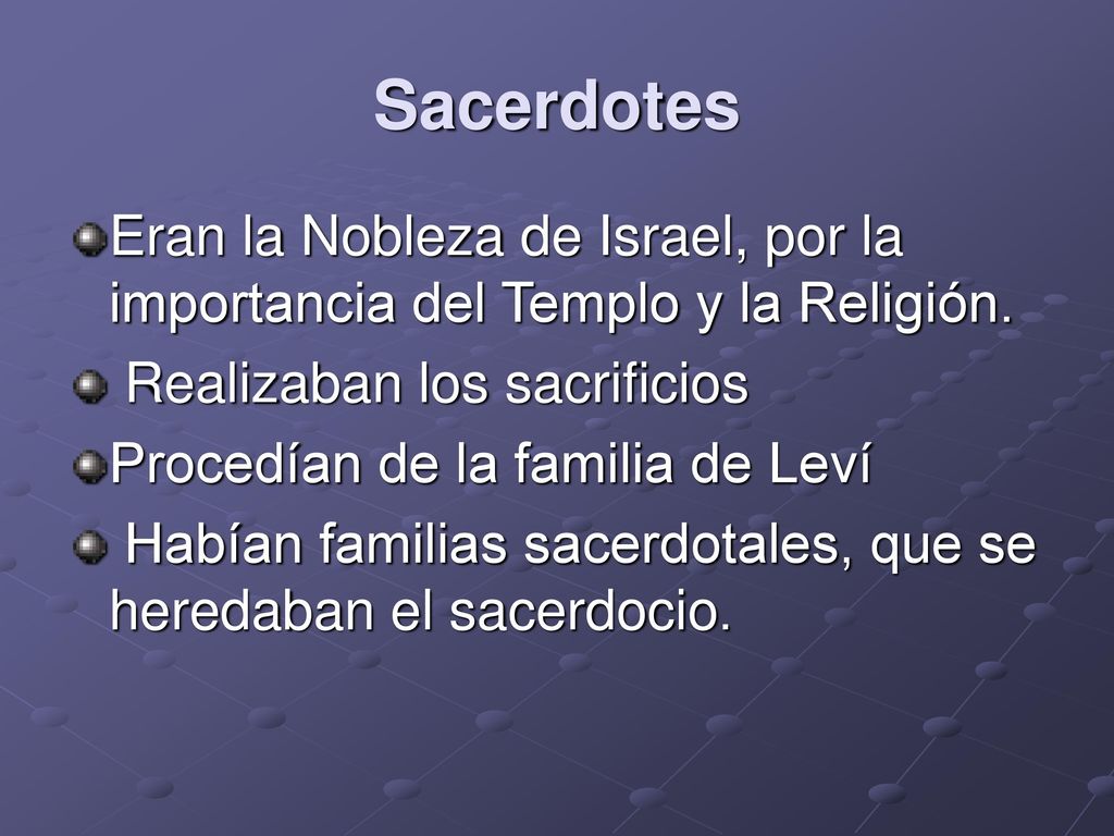Sacerdotes Eran la Nobleza de Israel, por la importancia del Templo y la Religión. Realizaban los sacrificios.