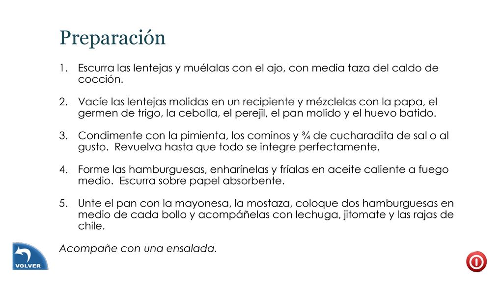 Preparación Escurra las lentejas y muélalas con el ajo, con media taza del caldo de cocción.