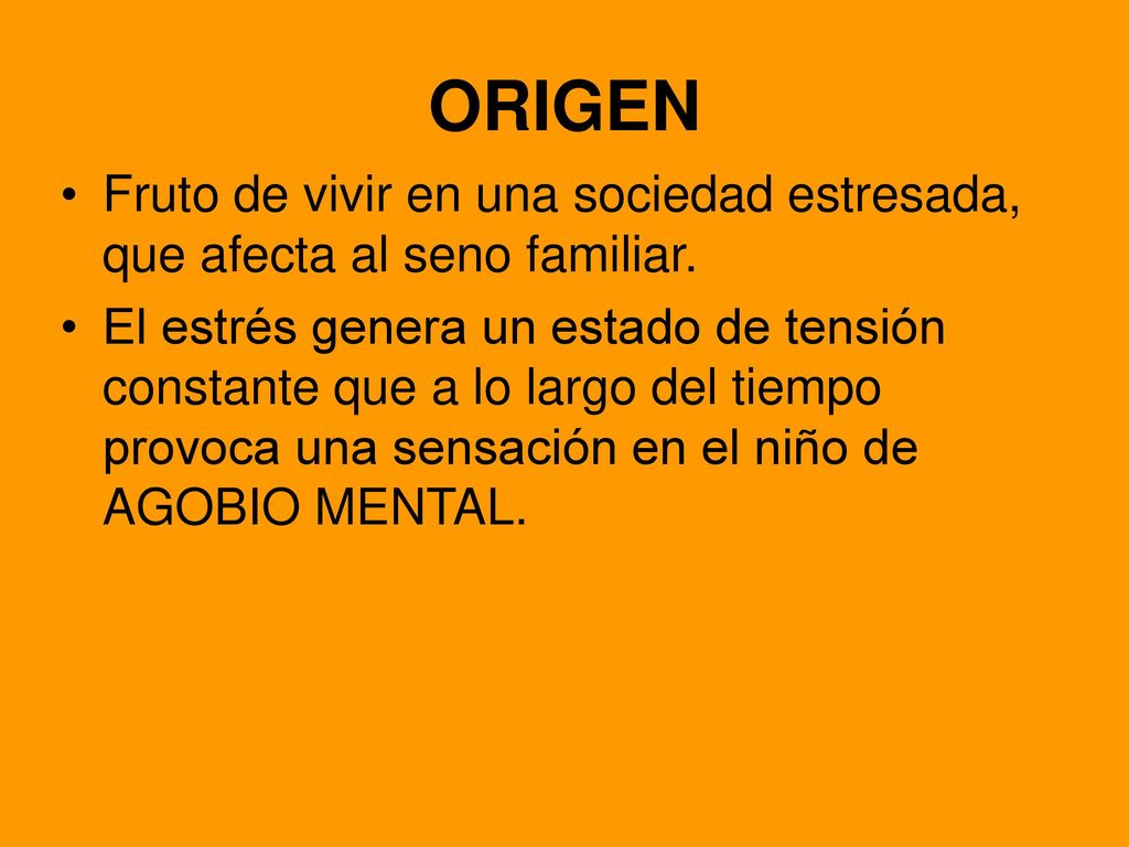 ORIGEN Fruto de vivir en una sociedad estresada, que afecta al seno familiar.