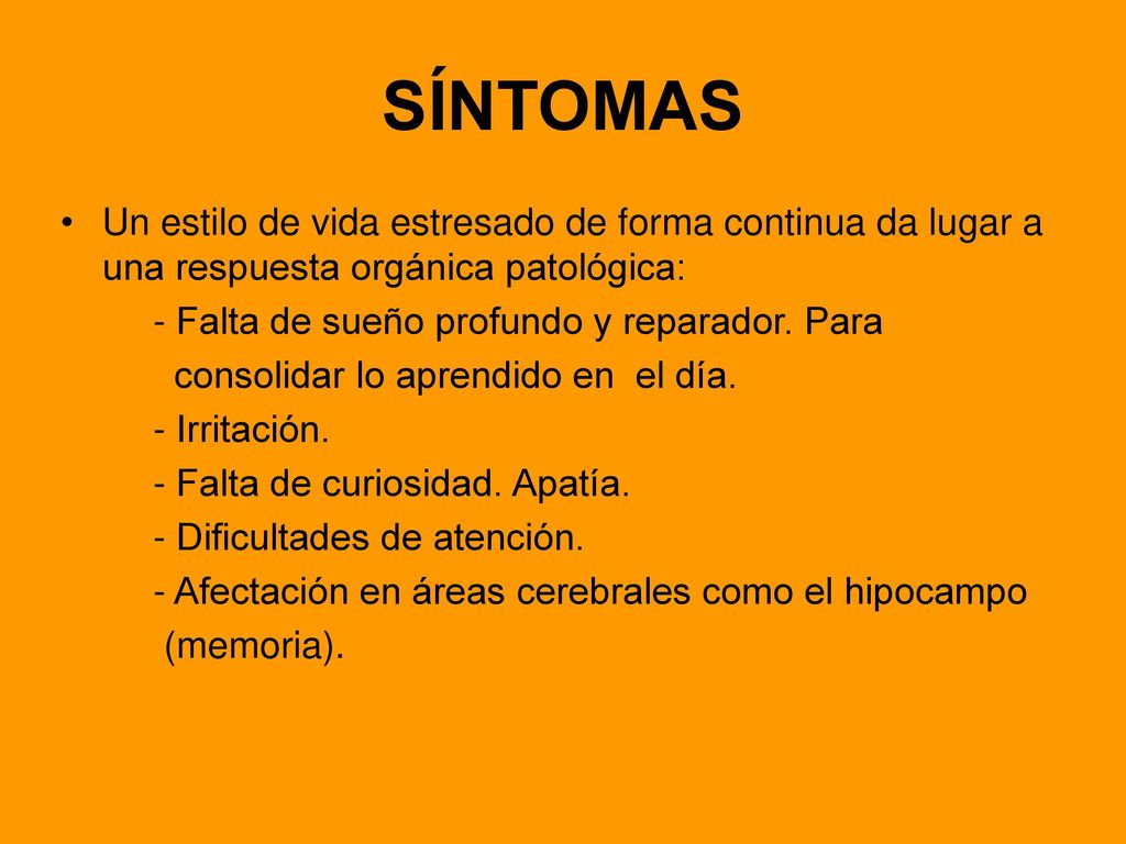 SÍNTOMAS Un estilo de vida estresado de forma continua da lugar a una respuesta orgánica patológica: