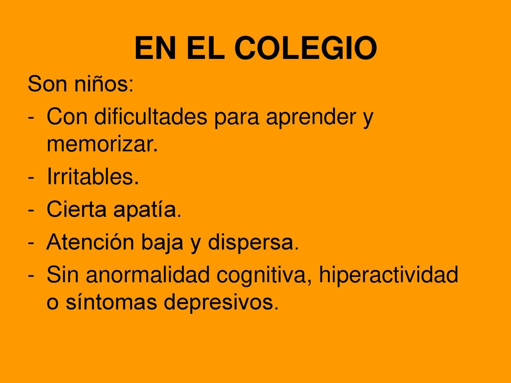 EN EL COLEGIO Son niños: Con dificultades para aprender y memorizar.