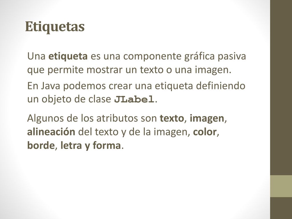 Etiquetas Una etiqueta es una componente gráfica pasiva que permite mostrar un texto o una imagen.