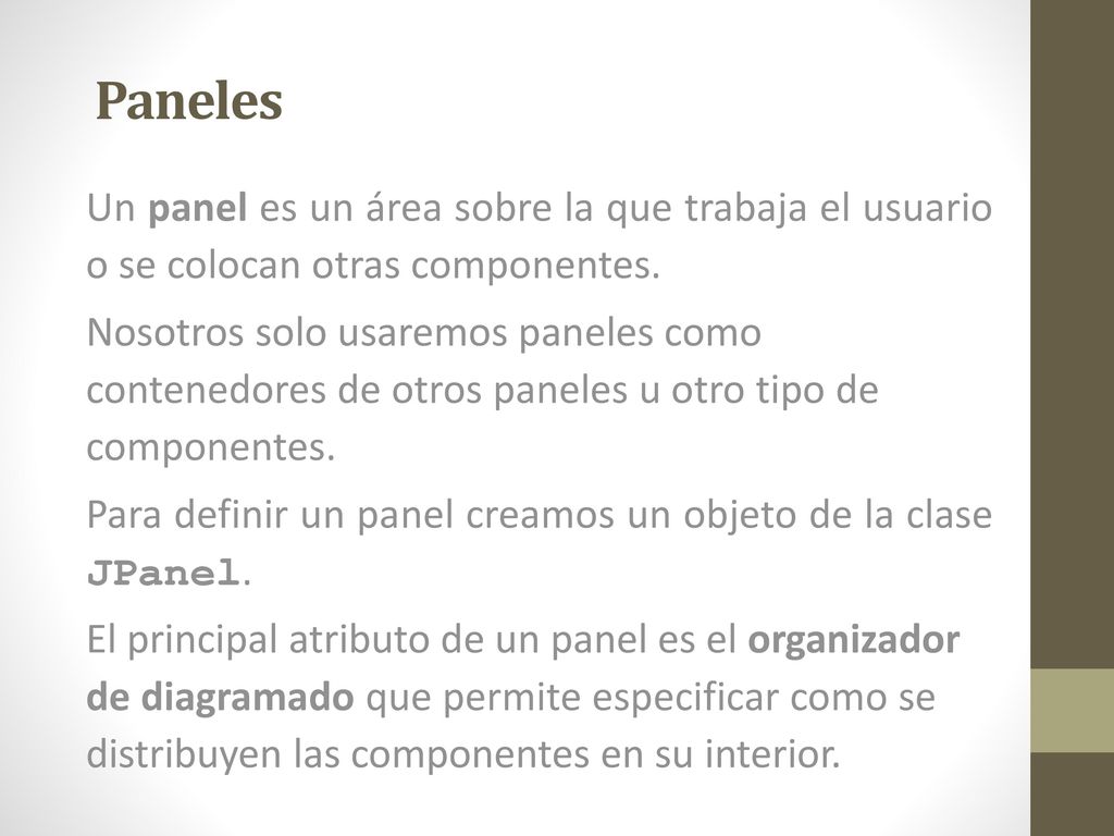 Paneles Un panel es un área sobre la que trabaja el usuario o se colocan otras componentes.