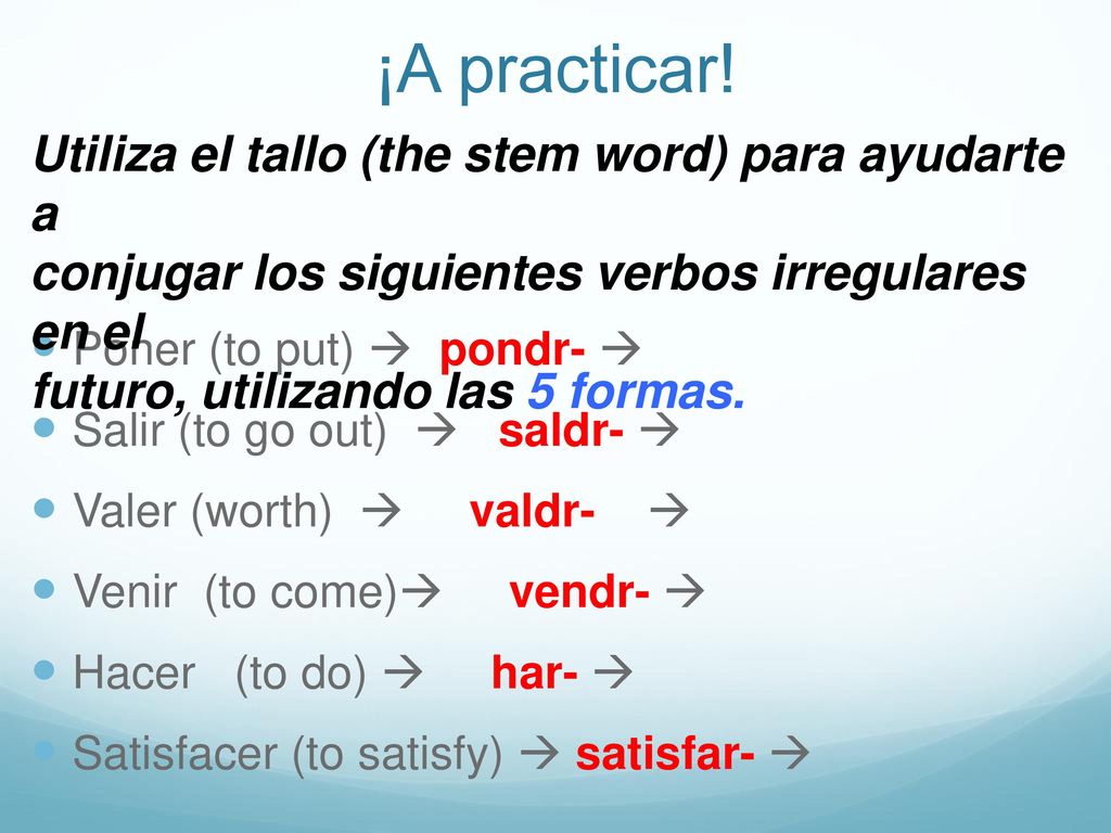 ¡A practicar! Utiliza el tallo (the stem word) para ayudarte a