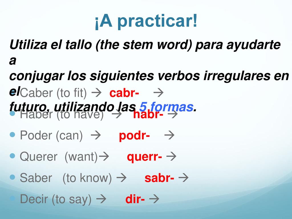 ¡A practicar! Utiliza el tallo (the stem word) para ayudarte a