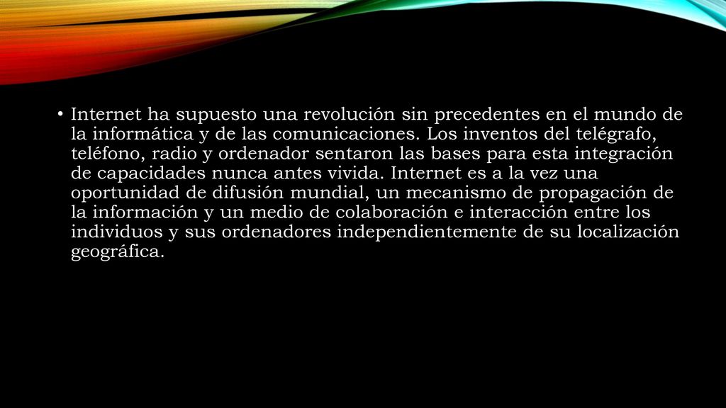Internet ha supuesto una revolución sin precedentes en el mundo de la informática y de las comunicaciones.