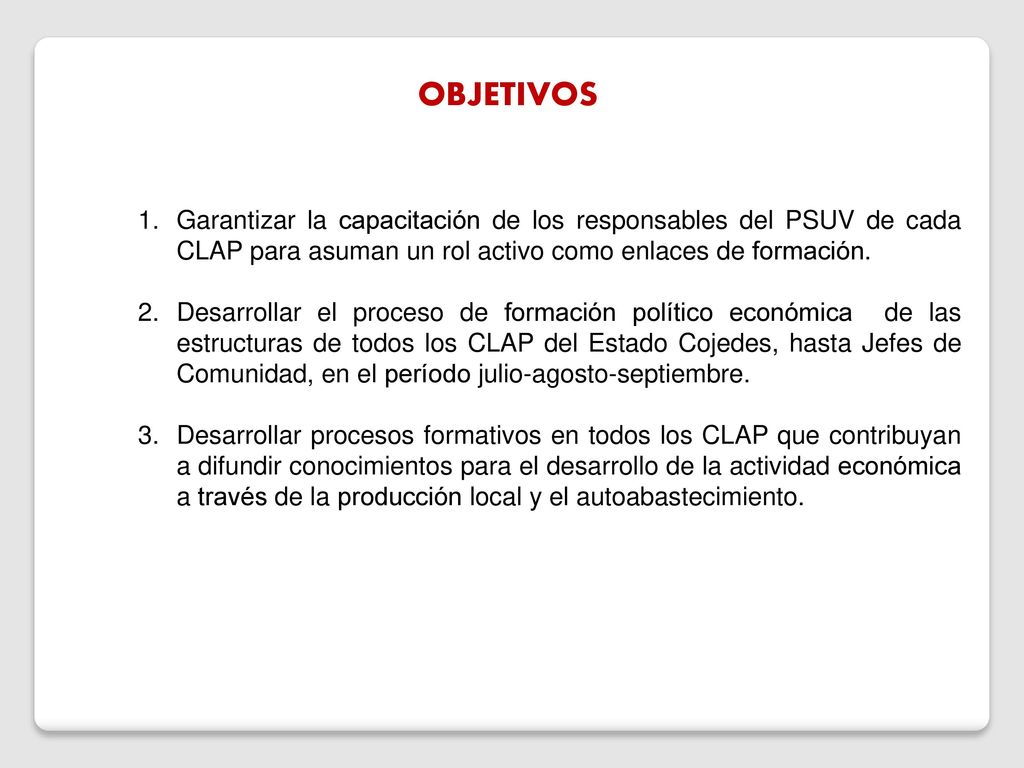 OBJETIVOS Garantizar la capacitación de los responsables del PSUV de cada CLAP para asuman un rol activo como enlaces de formación.