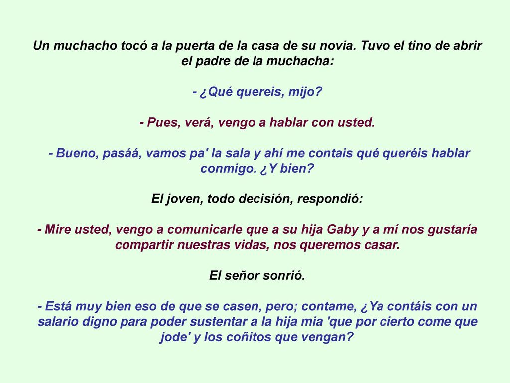 - ¿Qué quereis, mijo - Pues, verá, vengo a hablar con usted.