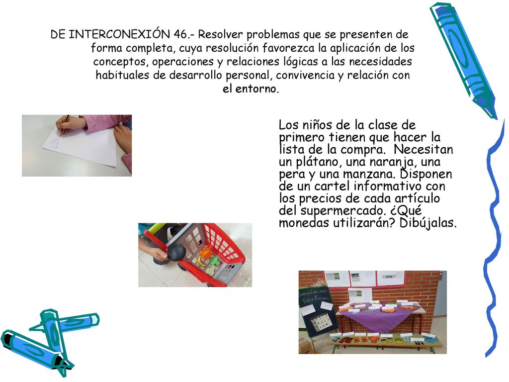 DE INTERCONEXIÓN 46.- Resolver problemas que se presenten de forma completa, cuya resolución favorezca la aplicación de los conceptos, operaciones y relaciones lógicas a las necesidades habituales de desarrollo personal, convivencia y relación con el entorno.