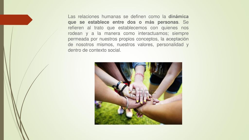 Las relaciones humanas se definen como la dinámica que se establece entre dos o más personas.