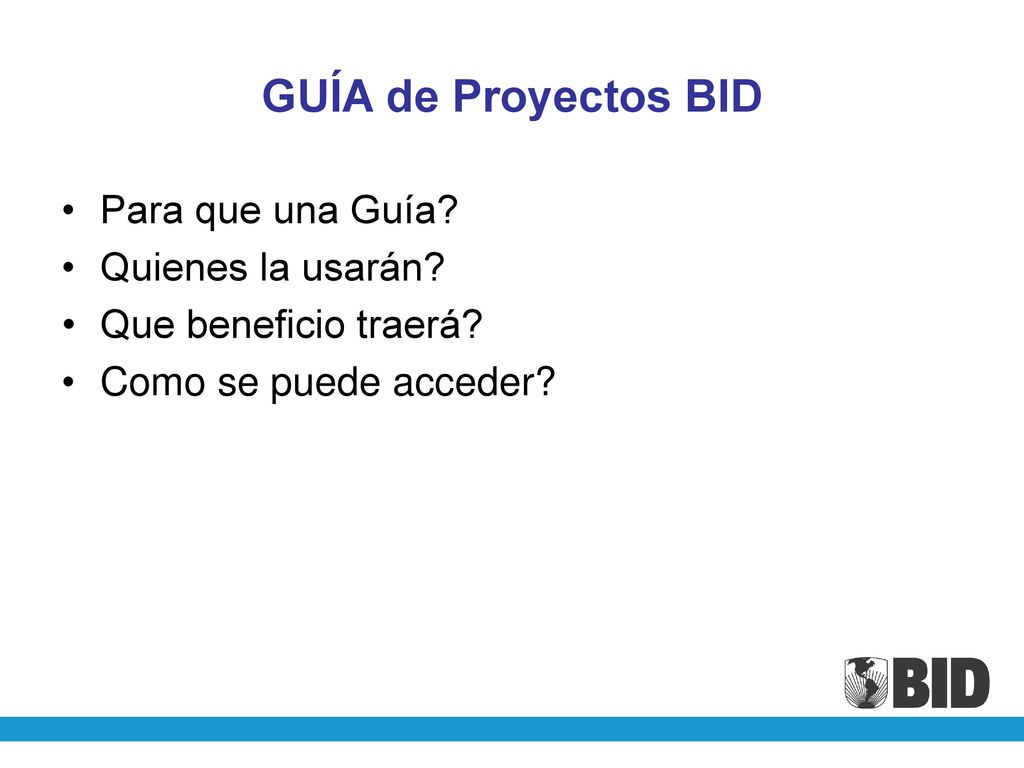 GUÍA de Proyectos BID Para que una Guía Quienes la usarán