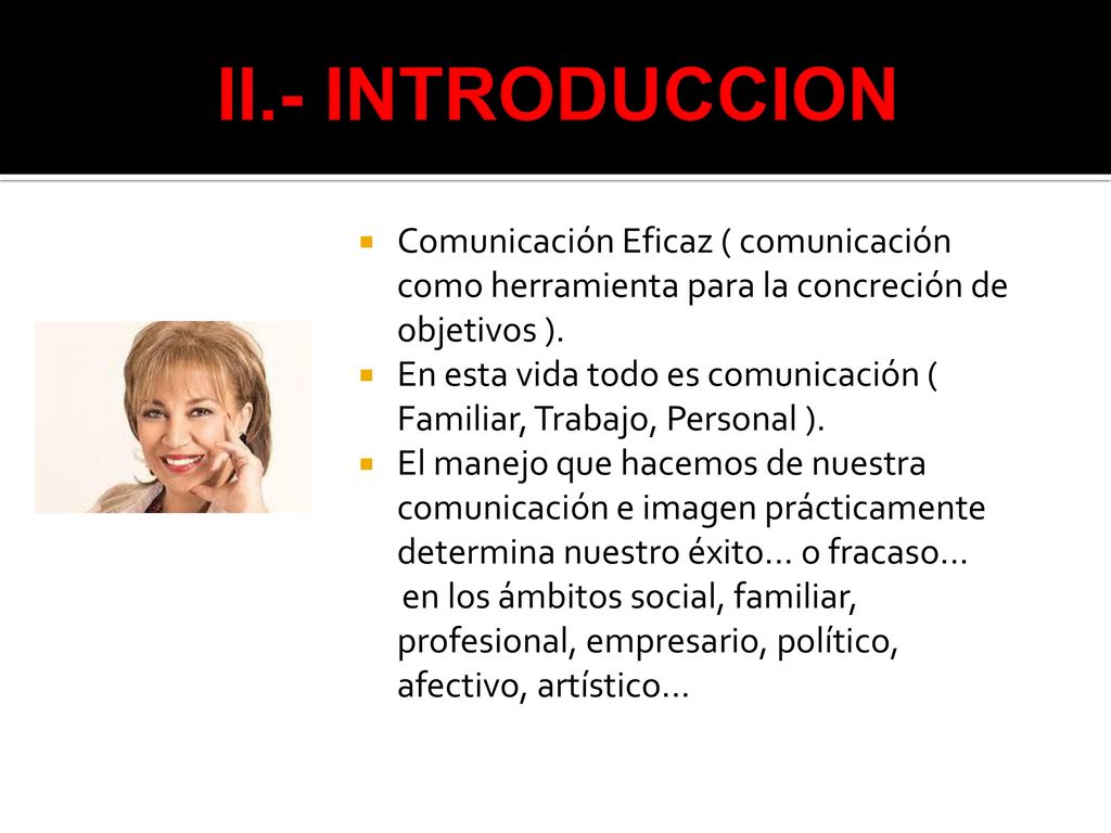 II.- INTRODUCCION Comunicación Eficaz ( comunicación como herramienta para la concreción de objetivos ).