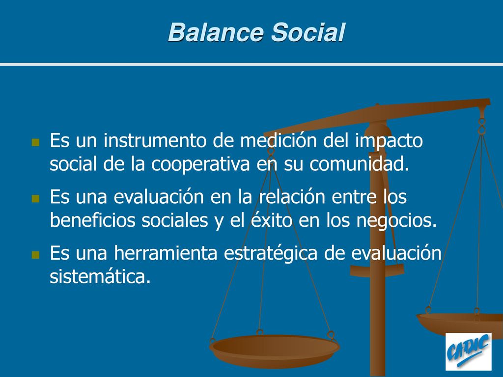 Balance Social Es un instrumento de medición del impacto social de la cooperativa en su comunidad.