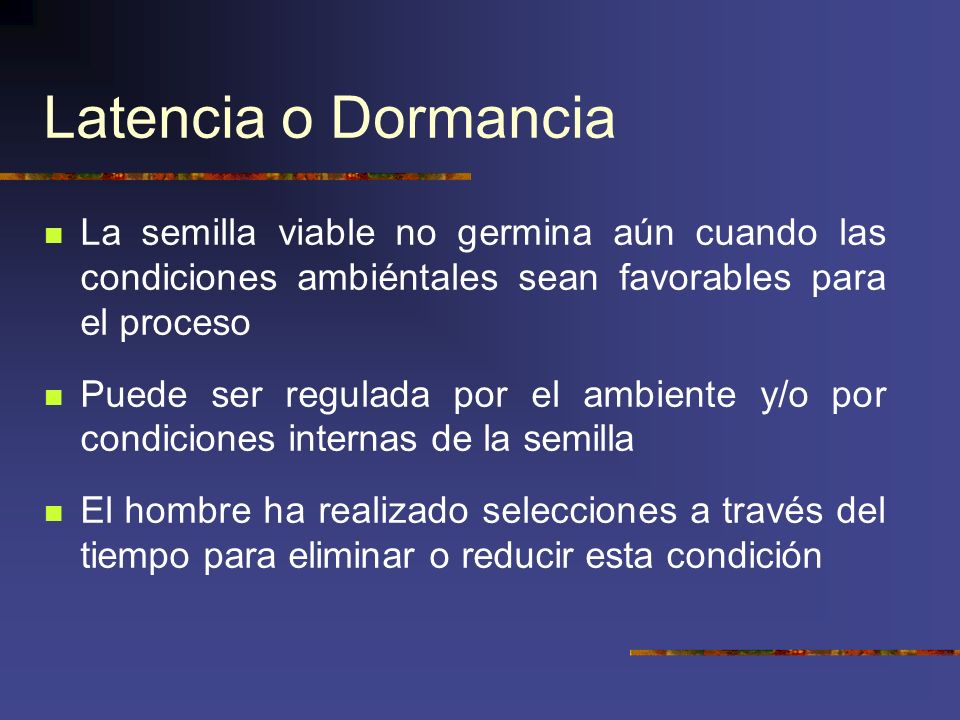 Latencia o Dormancia La semilla viable no germina aún cuando las condiciones ambiéntales sean favorables para el proceso.