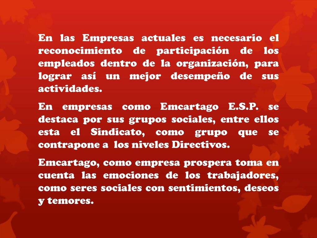 En las Empresas actuales es necesario el reconocimiento de participación de los empleados dentro de la organización, para lograr así un mejor desempeño de sus actividades.