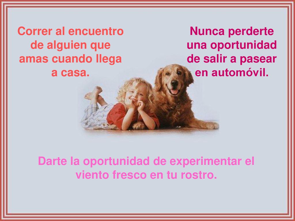 Correr al encuentro de alguien que amas cuando llega a casa.