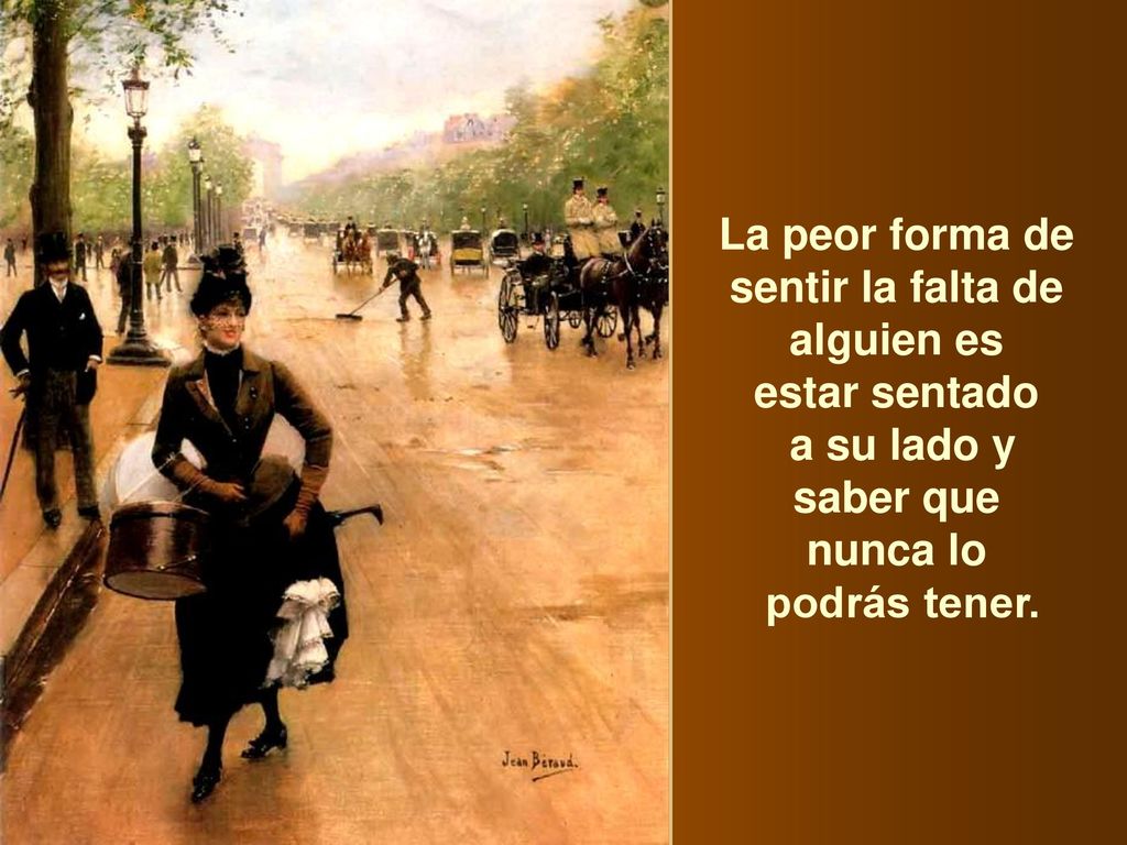 La peor forma de sentir la falta de. alguien es. estar sentado. a su lado y. saber que. nunca lo.