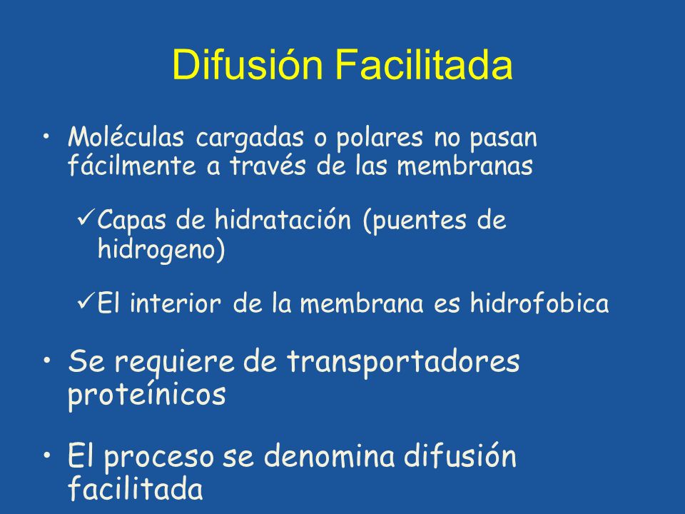 Difusión Facilitada Moléculas cargadas o polares no pasan fácilmente a través de las membranas. Capas de hidratación (puentes de hidrogeno)