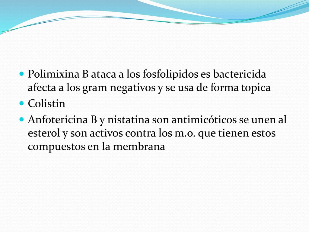 Polimixina B ataca a los fosfolipidos es bactericida afecta a los gram negativos y se usa de forma topica