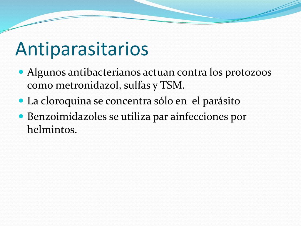 Antiparasitarios Algunos antibacterianos actuan contra los protozoos como metronidazol, sulfas y TSM.