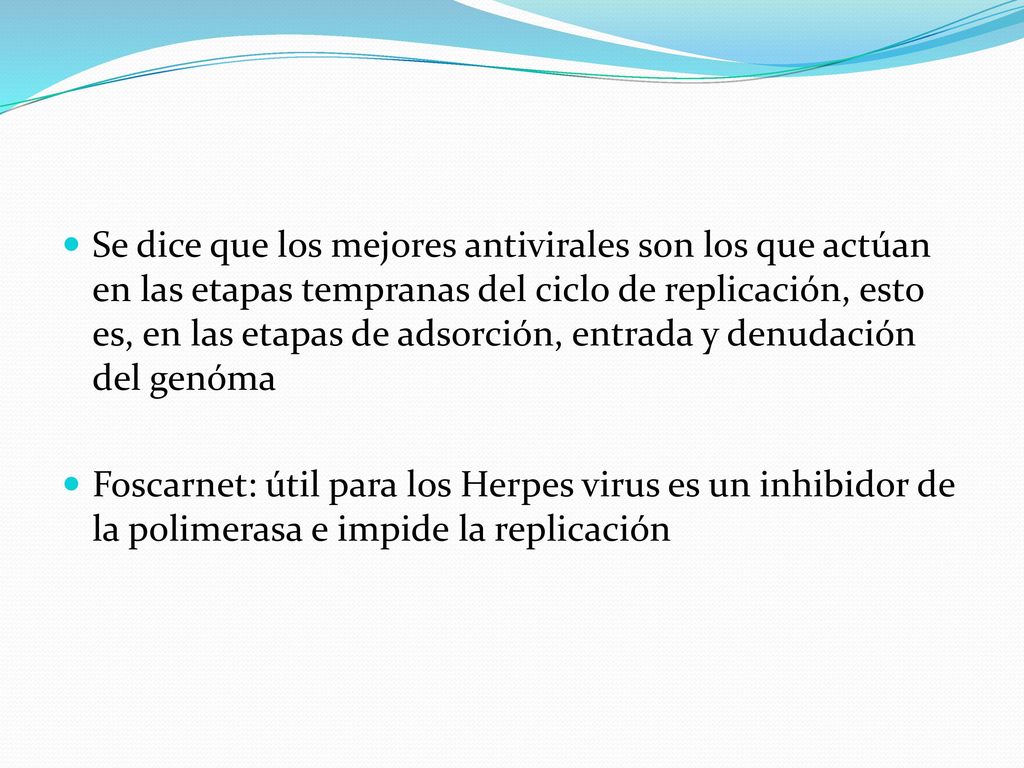 Se dice que los mejores antivirales son los que actúan en las etapas tempranas del ciclo de replicación, esto es, en las etapas de adsorción, entrada y denudación del genóma