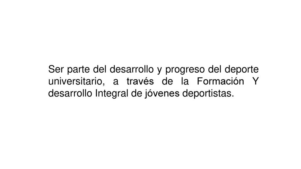 Ser parte del desarrollo y progreso del deporte universitario, a través de la Formación Y desarrollo Integral de jóvenes deportistas.