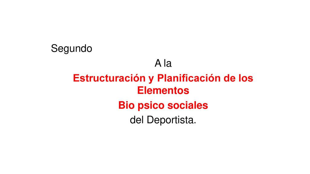 Segundo A la Estructuración y Planificación de los Elementos Bio psico sociales del Deportista.