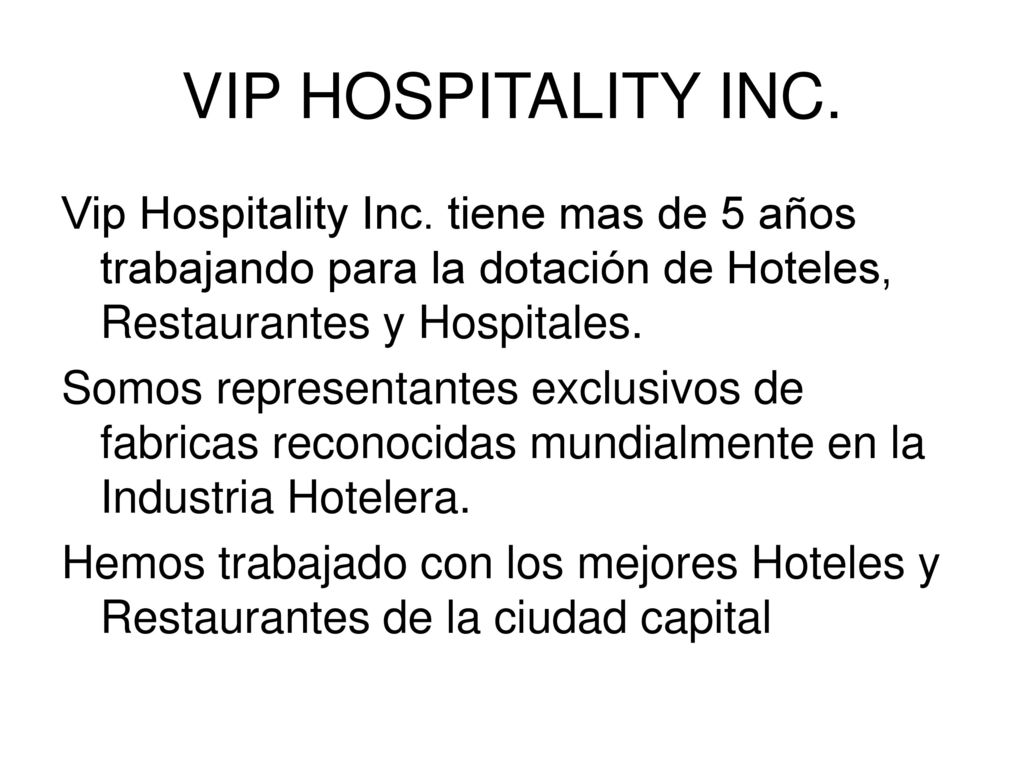VIP HOSPITALITY INC. Vip Hospitality Inc. tiene mas de 5 años trabajando para la dotación de Hoteles, Restaurantes y Hospitales.