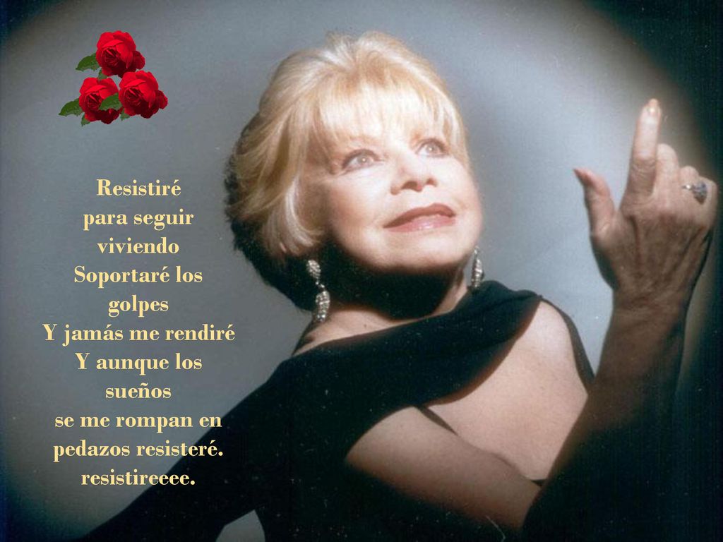 Resistiré para seguir viviendo Soportaré los golpes Y jamás me rendiré Y aunque los sueños se me rompan en pedazos resisteré.