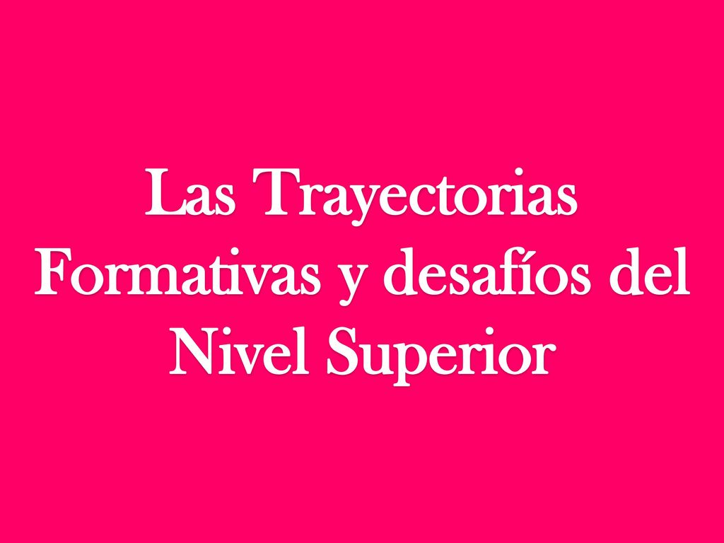 Las Trayectorias Formativas y desafíos del Nivel Superior
