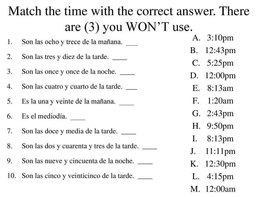 Match the time with the correct answer. There are (3) you WON’T use.