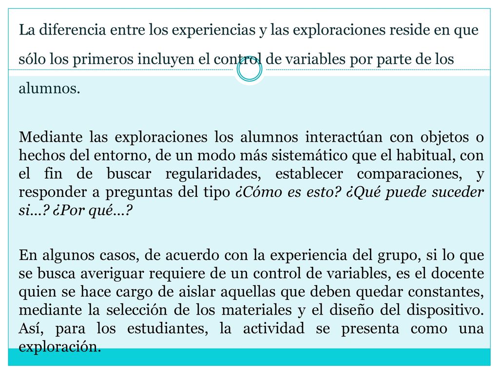 La diferencia entre los experiencias y las exploraciones reside en que sólo los primeros incluyen el control de variables por parte de los alumnos.