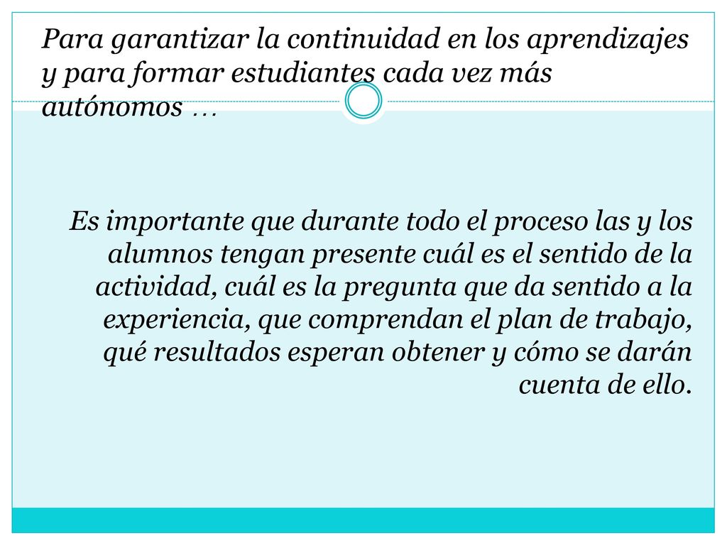 Para garantizar la continuidad en los aprendizajes y para formar estudiantes cada vez más autónomos …