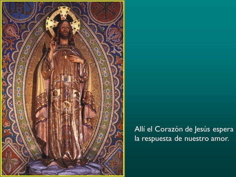 Allí el Corazón de Jesús espera la respuesta de nuestro amor.