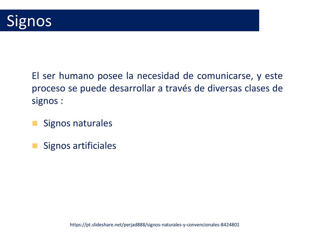 Signos El ser humano posee la necesidad de comunicarse, y este proceso se puede desarrollar a través de diversas clases de signos :