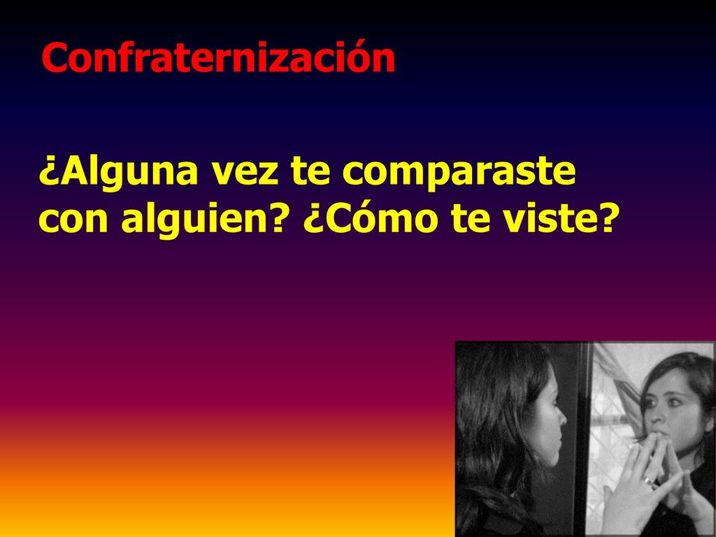 Confraternización ¿Alguna vez te comparaste con alguien ¿Cómo te viste