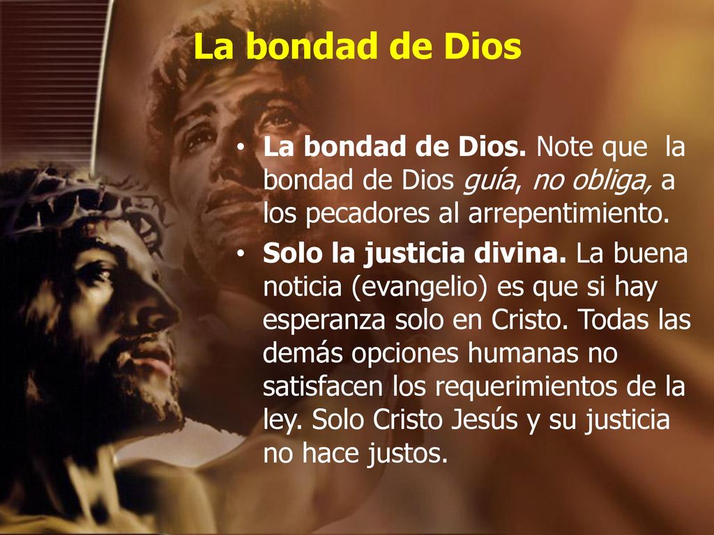 La bondad de Dios La bondad de Dios. Note que la bondad de Dios guía, no obliga, a los pecadores al arrepentimiento.