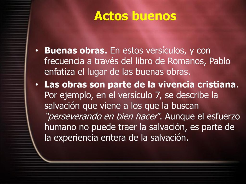 Actos buenos Buenas obras. En estos versículos, y con frecuencia a través del libro de Romanos, Pablo enfatiza el lugar de las buenas obras.