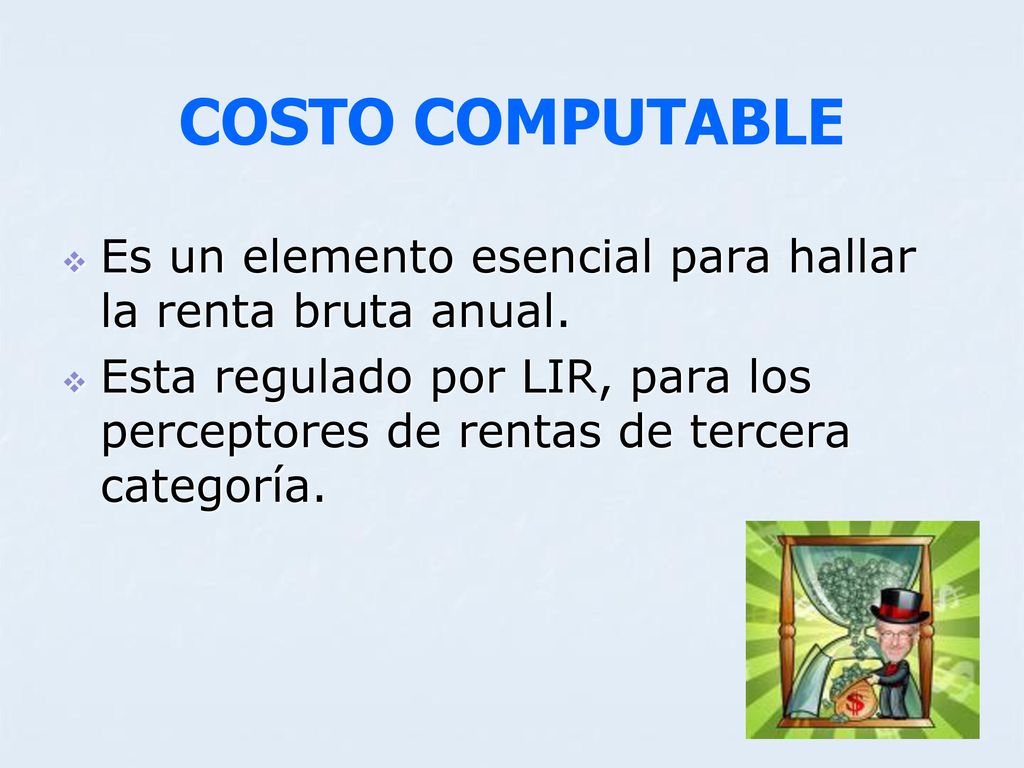 COSTO COMPUTABLE Es un elemento esencial para hallar la renta bruta anual.