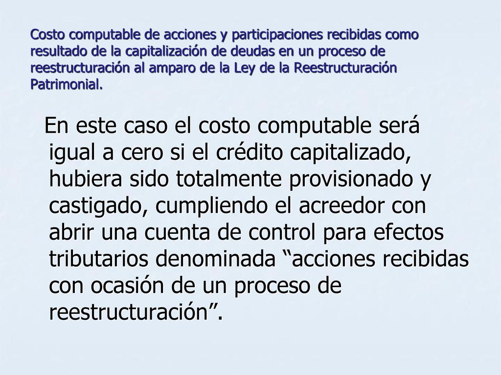 Costo computable de acciones y participaciones recibidas como resultado de la capitalización de deudas en un proceso de reestructuración al amparo de la Ley de la Reestructuración Patrimonial.