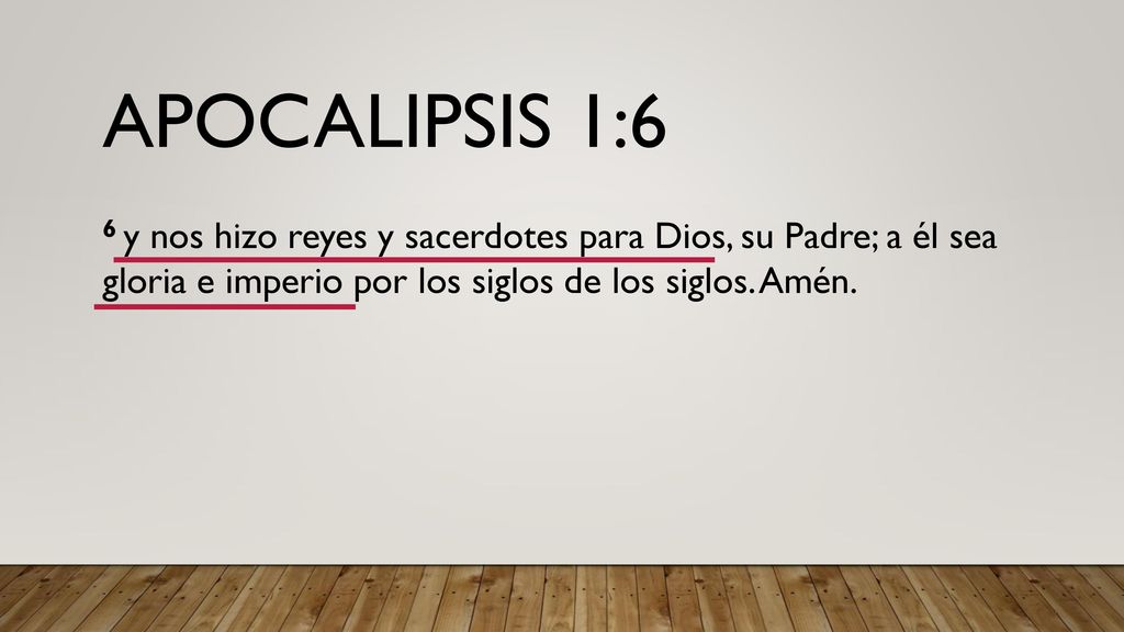 Apocalipsis 1:6 6 y nos hizo reyes y sacerdotes para Dios, su Padre; a él sea gloria e imperio por los siglos de los siglos.