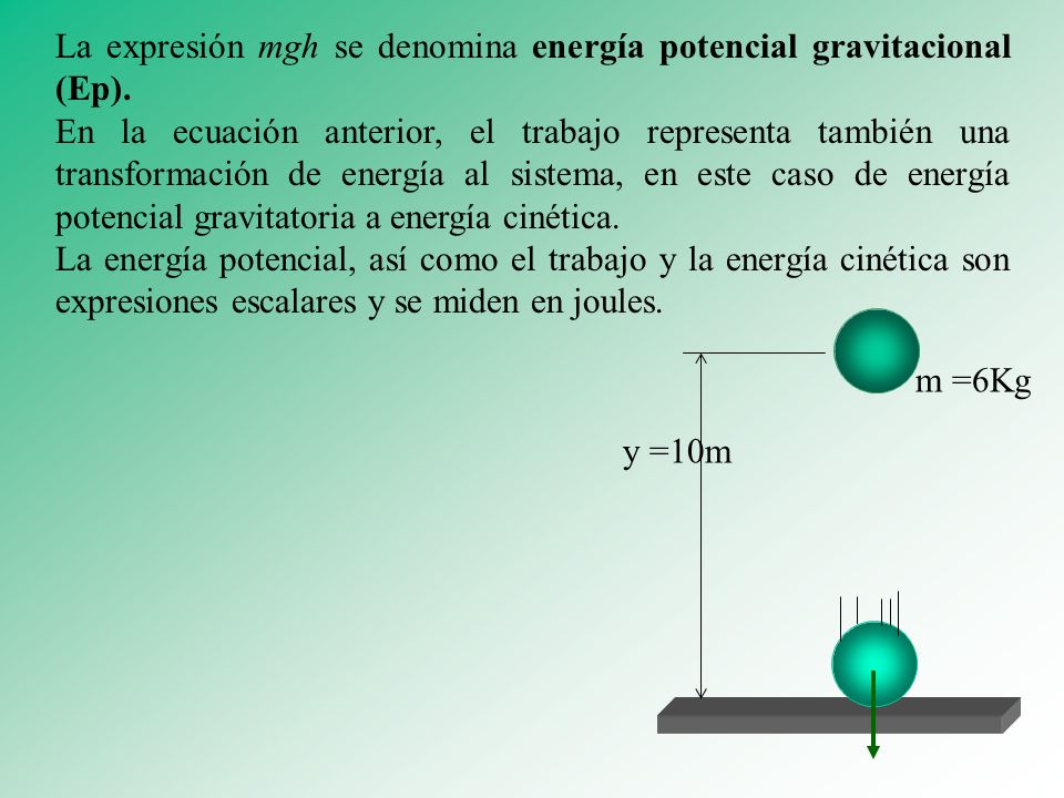La expresión mgh se denomina energía potencial gravitacional (Ep).