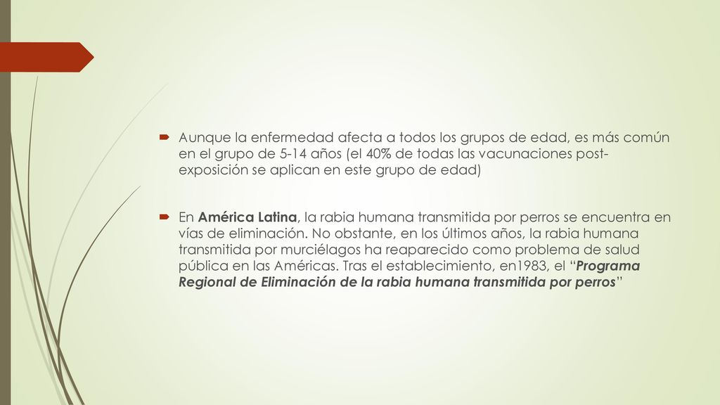 Aunque la enfermedad afecta a todos los grupos de edad, es más común en el grupo de 5-14 años (el 40% de todas las vacunaciones post- exposición se aplican en este grupo de edad)
