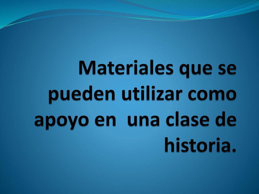 Materiales que se pueden utilizar como apoyo en una clase de historia.