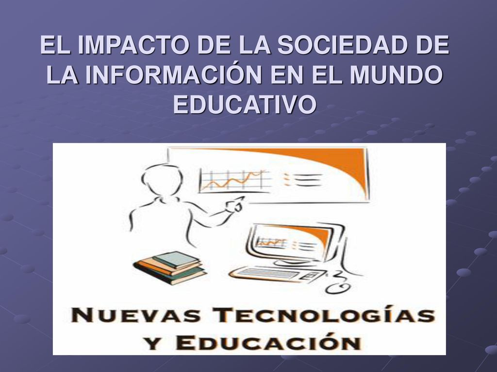 EL IMPACTO DE LA SOCIEDAD DE LA INFORMACIÓN EN EL MUNDO EDUCATIVO